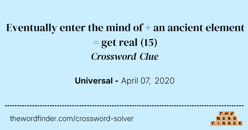 Eventually enter the mind of + an ancient element = get real crossword clue image