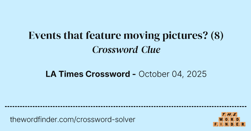 Events that feature moving pictures? crossword clue image