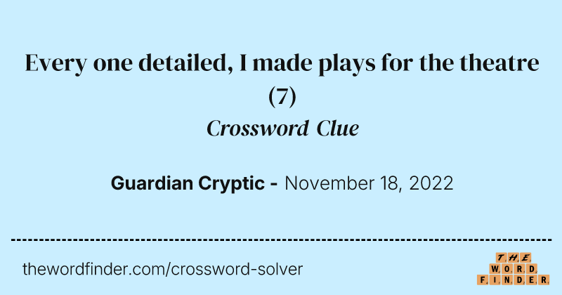 Every one detailed, I made plays for the theatre crossword clue image