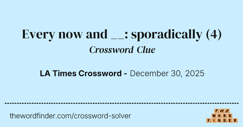 Every now and __: sporadically crossword clue image