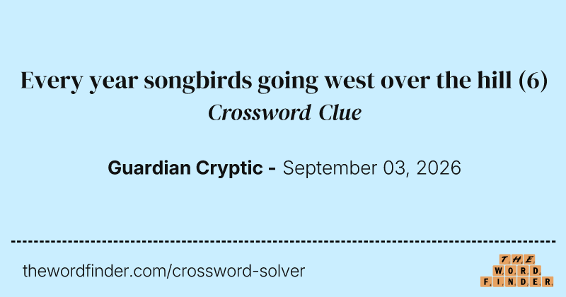 Every year songbirds going west over the hill crossword clue image