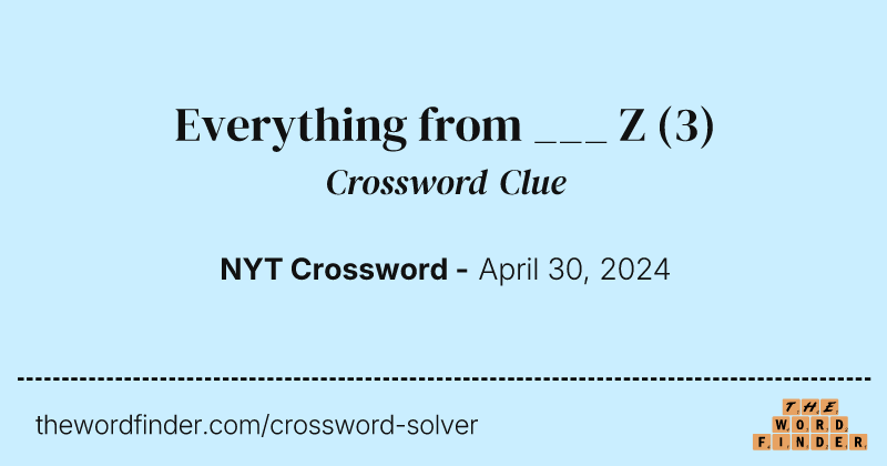 Everything from ___ Z crossword clue image