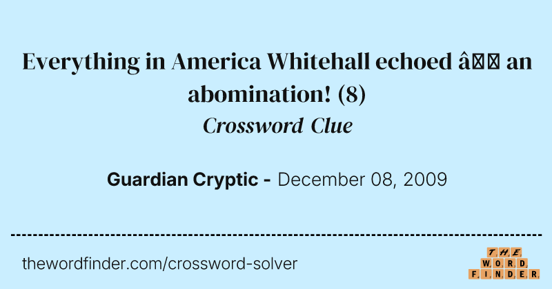 Everything in America Whitehall echoed — an abomination! crossword clue image