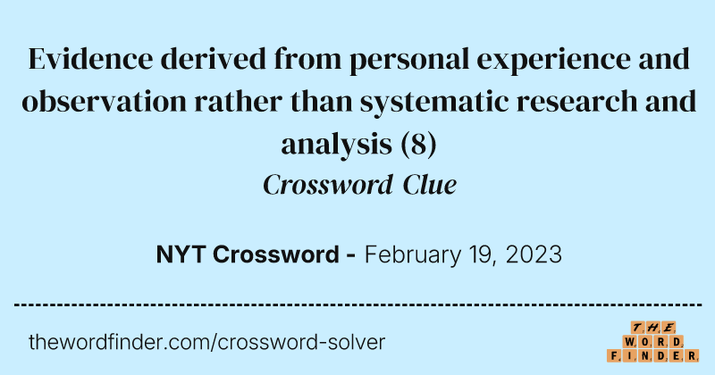 Evidence derived from personal experience and observation rather than systematic research and analysis crossword clue image