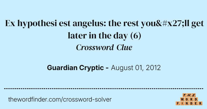 Ex hypothesi est angelus: the rest you'll get later in the day crossword clue image