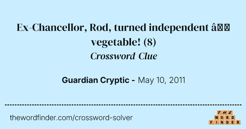 Ex-Chancellor, Rod, turned independent — vegetable! crossword clue image