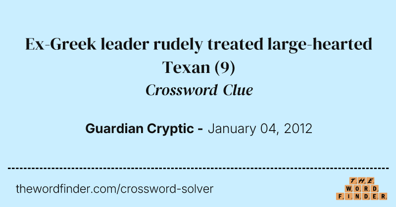 Ex-Greek leader rudely treated large-hearted Texan crossword clue image