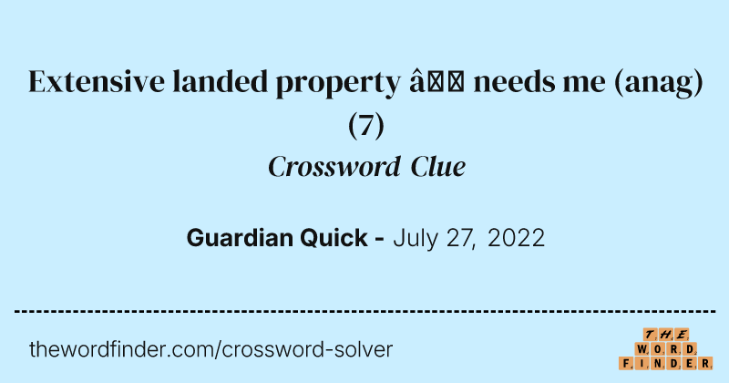 Extensive landed property — needs me (anag) crossword clue image