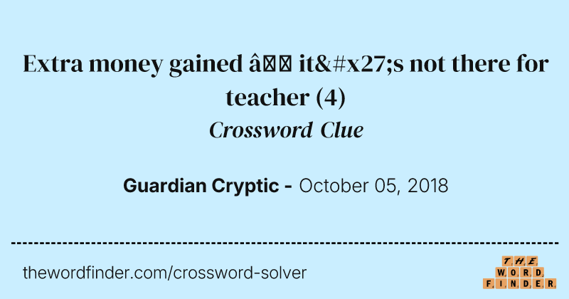 Extra money gained — it's not there for teacher crossword clue image