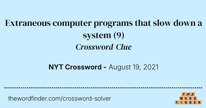 Extraneous computer programs that slow down a system crossword clue image