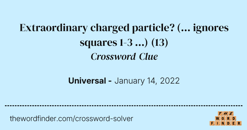 Extraordinary charged particle? (... ignores squares 1-3 ...) crossword clue image