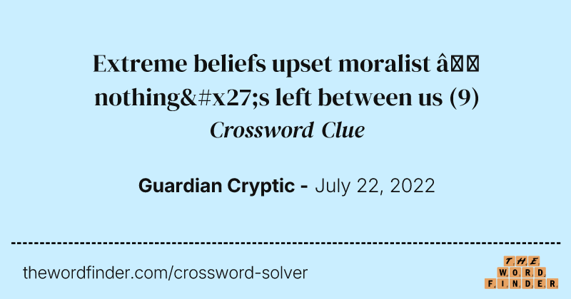 Extreme beliefs upset moralist — nothing's left between us crossword clue image