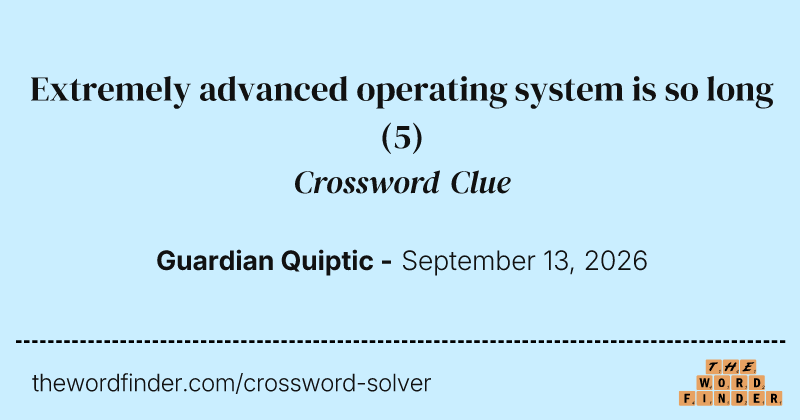 Extremely advanced operating system is so long crossword clue image