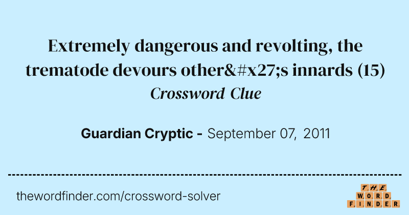 Extremely dangerous and revolting, the trematode devours other's innards crossword clue image