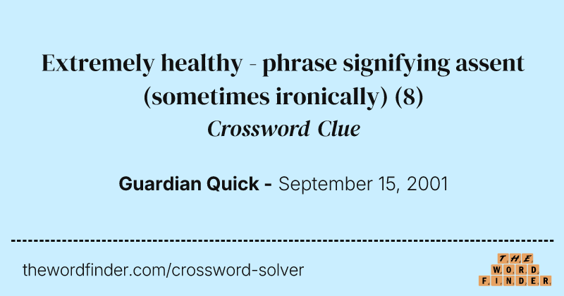 Extremely healthy - phrase signifying assent (sometimes ironically) crossword clue image