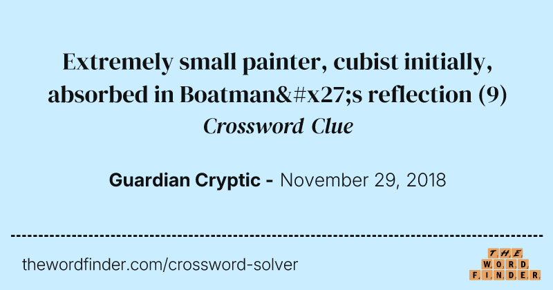 Extremely small painter, cubist initially, absorbed in Boatman's reflection crossword clue image