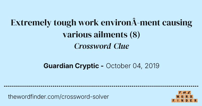 Extremely tough work environ­ment causing various ailments crossword clue image