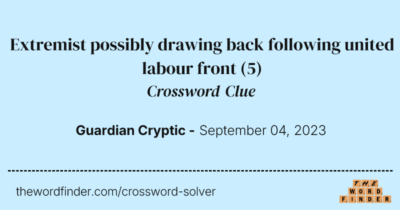 Extremist possibly drawing back following united labour front crossword clue image