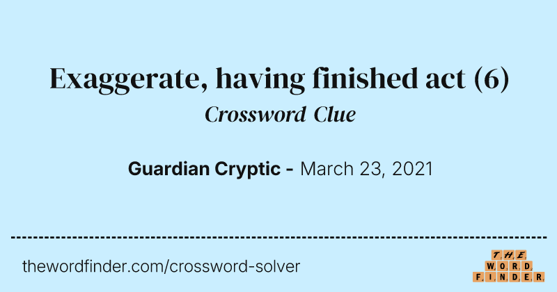 Exaggerate, having finished act crossword clue image