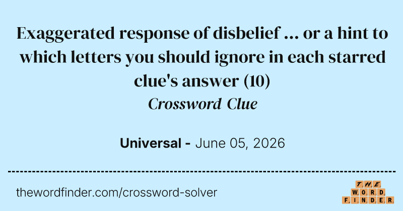 Exaggerated response of disbelief ... or a hint to which letters you should ignore in each starred clue's answer crossword clue image