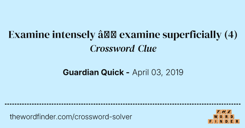 Examine intensely — examine superficially crossword clue image