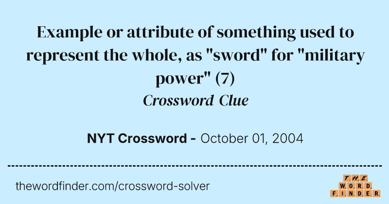 Example or attribute of something used to represent the whole, as "sword" for "military power" crossword clue image