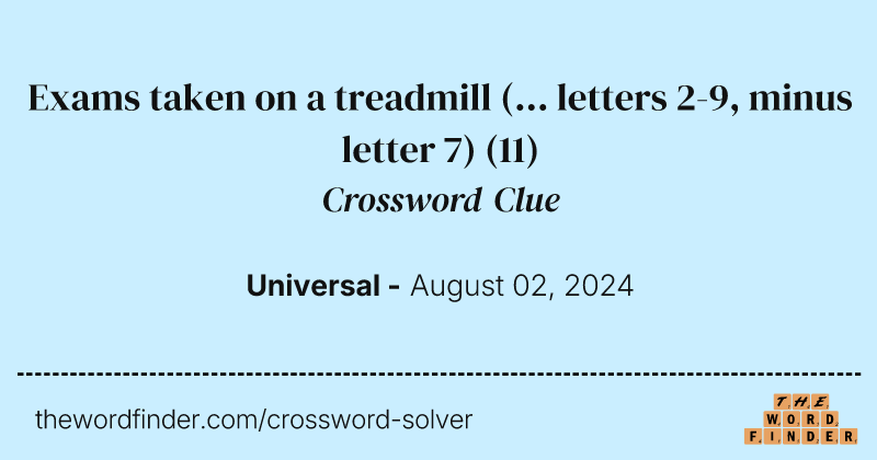 Exams taken on a treadmill (... letters 2-9, minus letter 7) crossword clue image