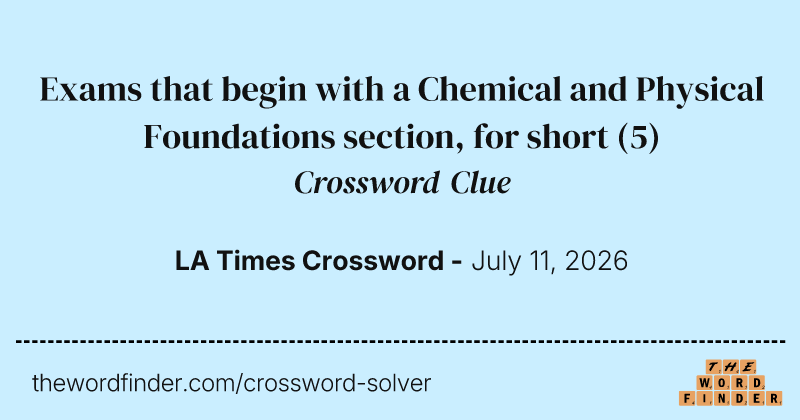 Exams that begin with a Chemical and Physical Foundations section, for short crossword clue image