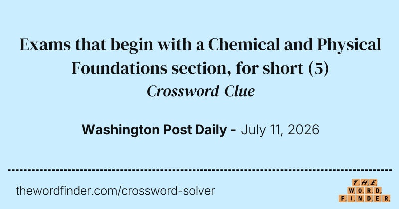 Exams that begin with a Chemical and Physical Foundations section, for short crossword clue image