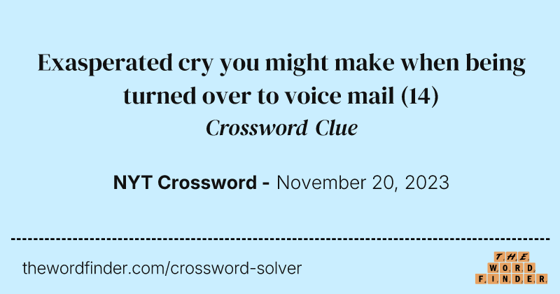Exasperated cry you might make when being turned over to voice mail crossword clue image