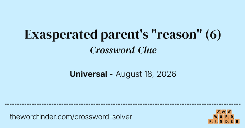 Exasperated parent's "reason" crossword clue image