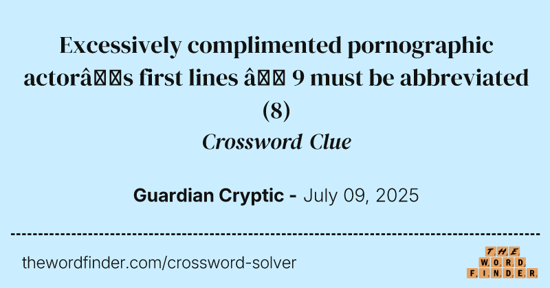 Excessively complimented pornographic actor’s first lines – 9 must be abbreviated crossword clue image
