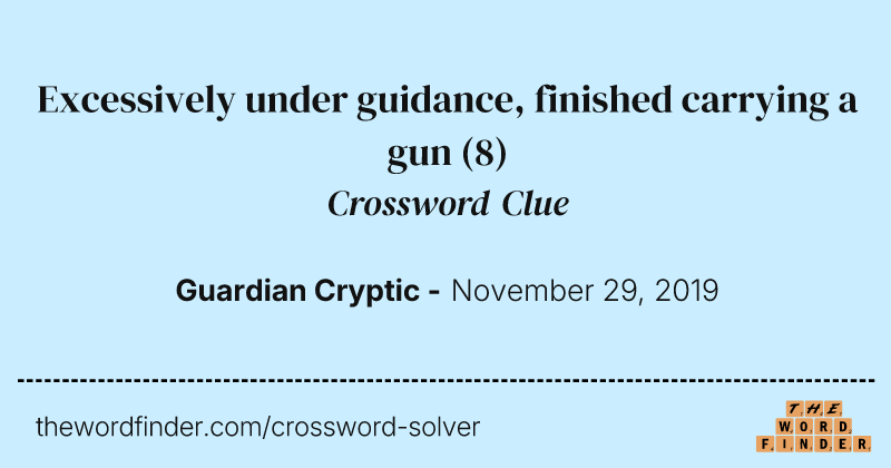 Excessively under guidance, finished carrying a gun crossword clue image