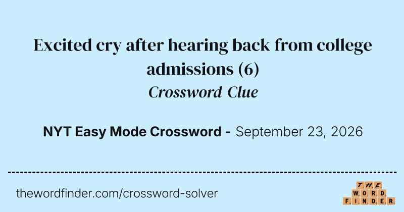 Excited cry after hearing back from college admissions crossword clue image