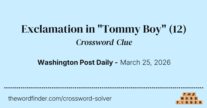 Exclamation in "Tommy Boy" crossword clue image