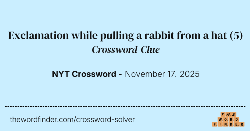 Exclamation while pulling a rabbit from a hat crossword clue image
