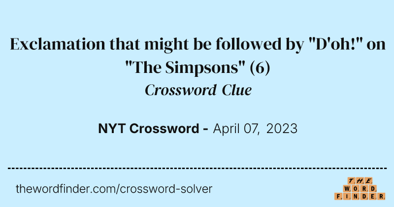 Exclamation that might be followed by "D'oh!" on "The Simpsons" crossword clue image
