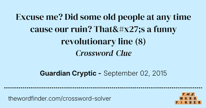 Excuse me? Did some old people at any time cause our ruin? That's a funny revolutionary line crossword clue image