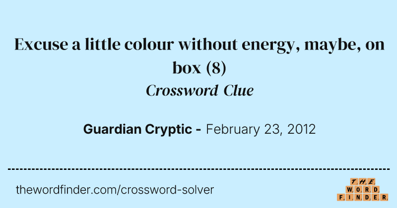 Excuse a little colour without energy, maybe, on box crossword clue image