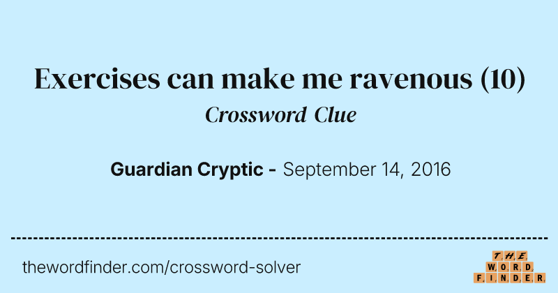 Exercises can make me ravenous crossword clue image
