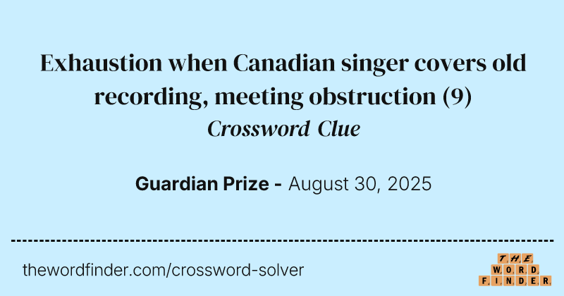 Exhaustion when Canadian singer covers old recording, meeting obstruction crossword clue image