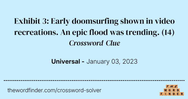 Exhibit 3: Early doomsurfing shown in video recreations. An epic flood was trending. crossword clue image