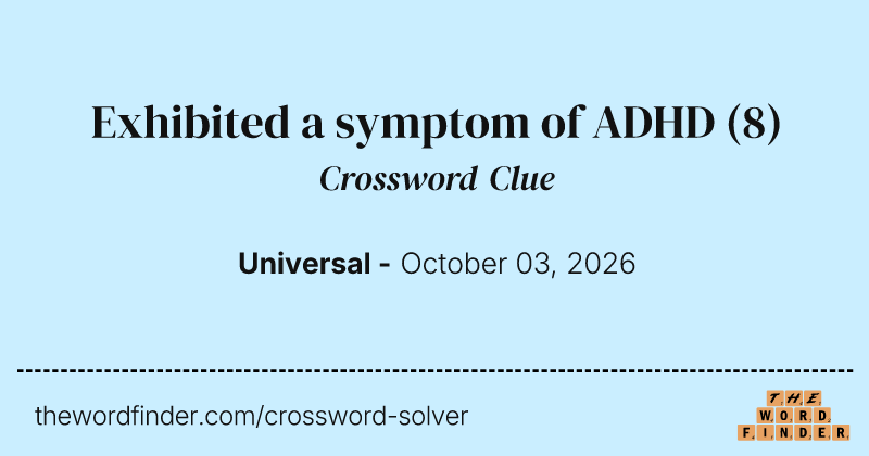 Exhibited a symptom of ADHD crossword clue image