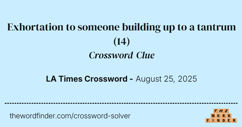 Exhortation to someone building up to a tantrum crossword clue image