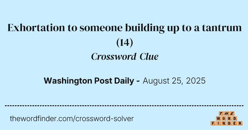 Exhortation to someone building up to a tantrum crossword clue image