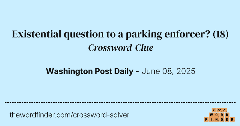 Existential question to a parking enforcer? crossword clue image