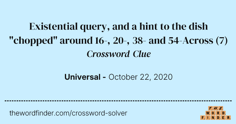 Existential query, and a hint to the dish "chopped" around 16-, 20-, 38- and 54-Across crossword clue image