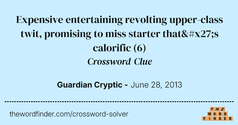 Expensive entertaining revolting upper-class twit, promising to miss starter that's calorific crossword clue image