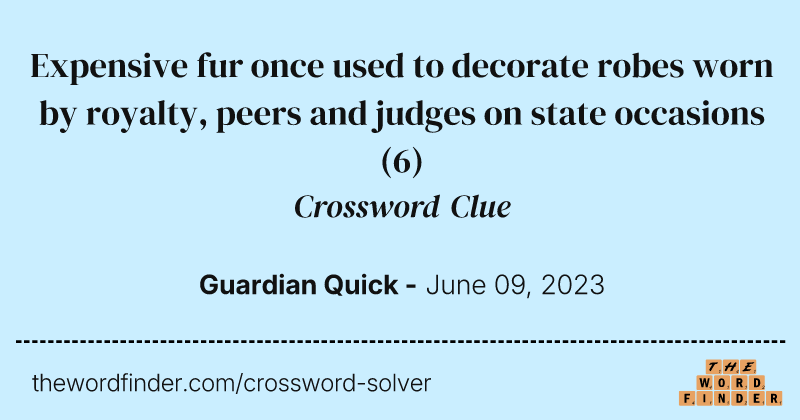 Expensive fur once used to decorate robes worn by royalty, peers and judges on state occasions crossword clue image