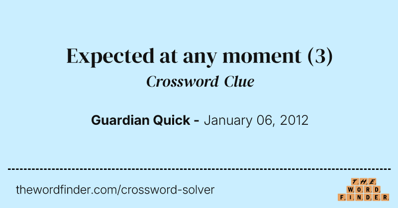 Expected at any moment crossword clue image